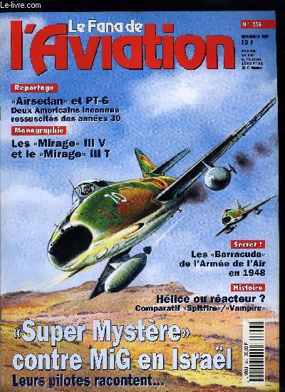 LE FANA DE L'AVIATION N 336 - Du Sambad au Sa'Ar les super mystre SMB-2 en Israel par Shlomo Aloni, Spitfire contre vampire - la fin d'un chapitre par Alfred Price, Buhl Airsedan et cunningham-hall PT-6 : remonts des profondeurs de l'Amrique