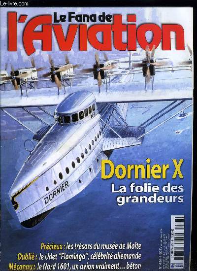 LE FANA DE L'AVIATION N 436 - Le dornier Do X, la foli des grandeurs par Michel Bnichou et Marton Szigeti, Ta 'Qali, trsors maltais par Xavier Mal, Udet 12 Flamingo, un bon avion pour les nuls par Wolfgang Muhlbauer, Le Nord 1601, vraiment bton