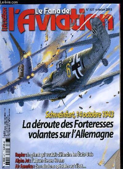 LE FANA DE L'AVIATION N 527 - Schweinfurt, octobre 1943, le jeudi noir de la 8th Air Force par Patrick Facon, North American F-108 Rapier, un coup d'pe dans l'eau par Alain Pelletier, Les 40 ans du Dassault-Dornier Alpha Jet, un avion, deux visions