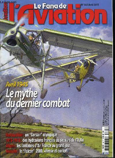 LE FANA DE L'AVIATION N 545 - Dans le ciel d'europe en avril 1945, le mythe du dernier combat par Xavier Mal, Falcon 2000 le digne successeur par Roland de Narbonne, FG-1D Corsair, restauration olympique par Brad Pilgrim, Les SNCAN 3200 a 3202, premiers