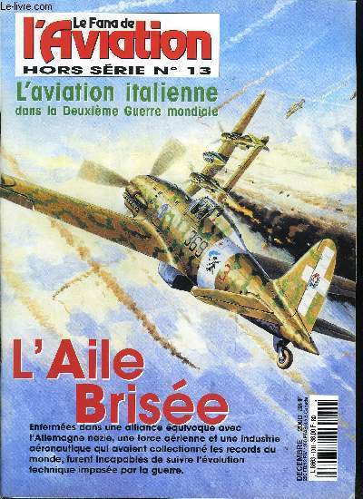 LE FANA DE L'AVIATION HORS SERIE N 13 - L'aile brise par Gregory Alegi, Chapitre 1 : les thatres d'oprations de l'Italie en guerre, Chapitre 2 : tactiques et doctrine, chapitre 3 : une industrie dans son berceau, Les avions franais capturs