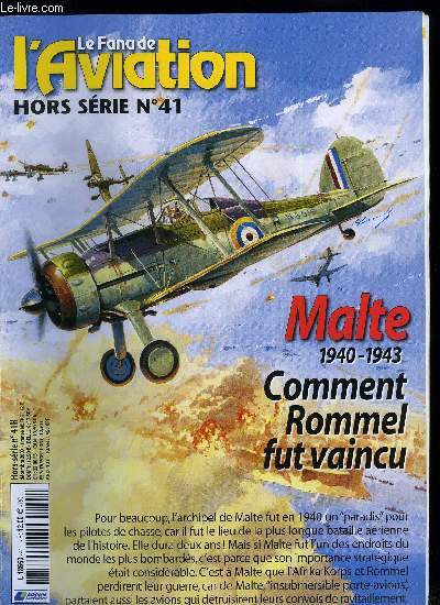 LE FANA DE L'AVIATION HORS SERIE N 41 - Malte 1940-1943, Comment Rommel fut vaincu par Patrick Facon, Un porte-avions unsubmersible, Chapitre 1 : Malte sans dfense, un enjeu mal compris, Chapitre 2 : l'intervention allemande, le tonnerre de la Luftwaffe