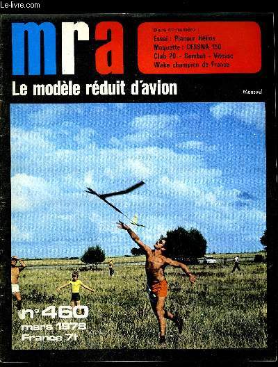 MRA LE MODELE REDUIT D'AVION N 460 - Essai : le planeur Hlios, Le club 20 en Grande Bretagne, Goth-Elan wake champion de France 1977, Secrets sur les cacahutes, Comptes rendus de concours, Le point sur le combat, La vitesse, rtrospective