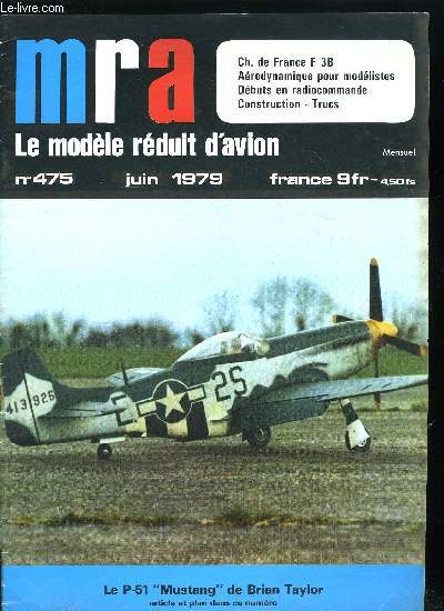 MRA LE MODELE REDUIT D'AVION N 475 - Le Mustang P-51, Championnat F 3B, Les fuselages en bois, Monson contre Matherat, Commande rglable, L'avion de dbut idal, S.O.S. dbutants