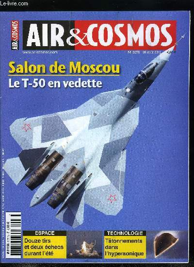 AIR & COSMOS N° 2276 - Maks-2011 : le T-50 en vedette, Le T-50 se dévoile un peu plus, Les ambitions spatiales de la Russie, Le vol hypersonique toujours en quête de maturité, Un été mouvementé pour le F-35, Le Hale-D détruit après son vol inaugural