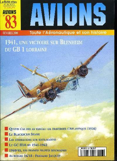 AVIONS N 83 - Les hydravions embarqus sur sous-marins par Malcolm Passingham, As belges 14/18 : Fernand Jacquet par Christophe Cony, Une victoire sur Bristol Blenheim par Lionel Persyn, L'escadrille blanche ou les femmes pilotes roumaines pendant la 2e