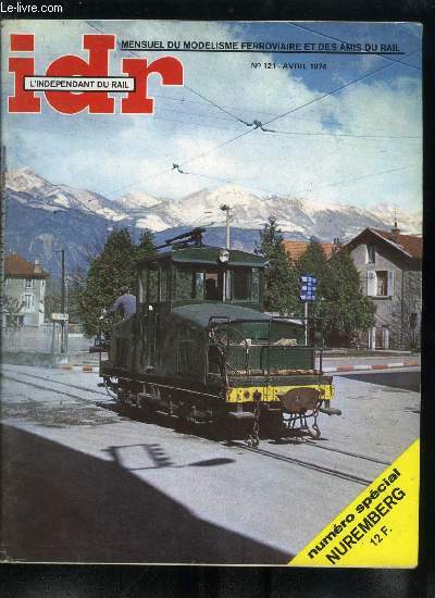 IDR L'INDEPENDANT DU RAIL N 121 - Reportage photographique des nouveauts de Nuremberg, La traction vapeur a la Mure par Oscar Wehrli, La OBO 701 DU PO et sa reproduction en HO, Les chemins de fer privs et industriels et des reproductions en HO