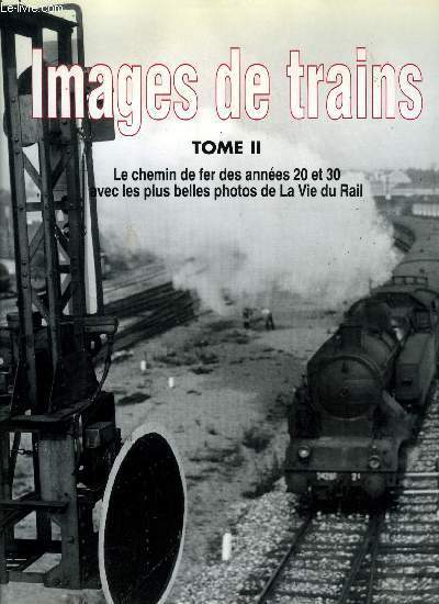 Images de trains tome 2 - le chemin de fer des annes 20 et 30 avec les plus belles photos de la Vie du Rail
