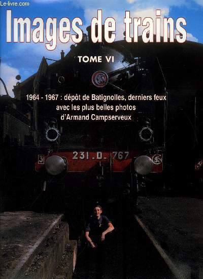 Images de trains tome 6 : 1964-1967 : dpot de Batignolles, derniers feux avec les plus belles photos d'Armand Campserveux