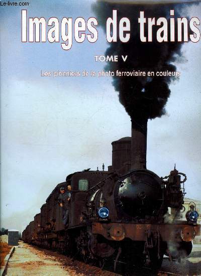 Images de trains tome 5 : les pionniers de la photo ferroviaire en couleurs