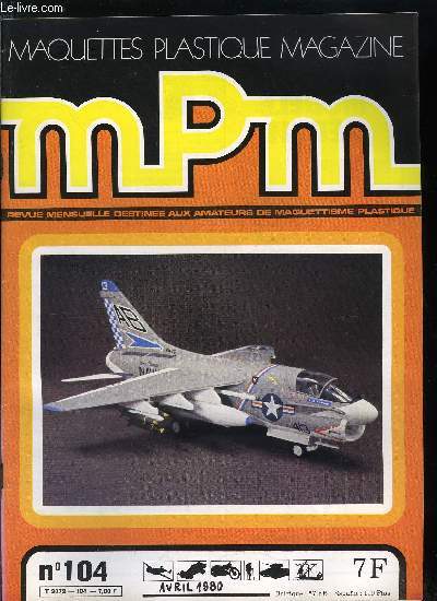 MAQUETTES PLASTIQUE MAGAZINE N 104 - Vought A-7 Corsair II par Maurice Mouton, Ou se documenter ? par Mac Manus, Marck DM-600 et DM-800 par Philippe Rose, Porte drapeau et capitaine de la Contrada della Tartuga par P.M. Sindou-Faurie