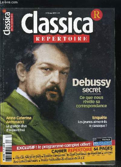 CLASSICA REPERTOIRE N 72 - Ce que nous rvle la correspondance de Debussy, loin des clichs, le nouveau visage d'un homme et d'un artiste attachants, Les jeunes et la musique classique : autopsie d'une relation ambigu, La monnaie de Bruxelles