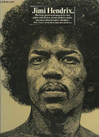 JIMI HENDRIX - THE FORTY GREATEST-ARRANGED FOR EASY GUITAR WITH LYRICS, CHORD SYMBOLS, AND A SPECIAL SECTION IN GUITAR TABLATURE - PLUS JIMI'S STORY IN WORDS AND PICTURES