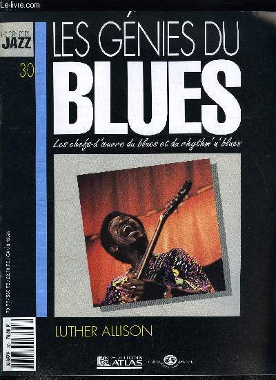 LES GENIES DU BLUES N 30 - Luther Allison, Freddie King, profession guitariste de blues, Luther Allison devait dfinitivement abattre les frontires entre le blus et le rock'n'roll, comme en tmoigne son orchestre, constitu de musiciens blancs