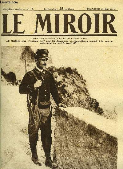 LE MIROIR N 78 - Les premiers soldats italiens mobiliss a la frontire, Le roi des belges dans une tranche avance, Les troupes allies avancent victorieusement aux dardanelles, Le cuirass cornwallis bombardant le village de Krithia, L'inauguration
