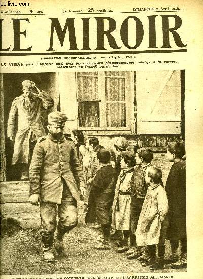 LE MIROIR N 123 - Ceux-la garderont un souvenir ineffaable de l'agression allemande, Le front au Nord-Est et a l'Est de Verdun, Nos solides positions sur les Hauts-de-Meuse, Ceux qui en viennent - ceux qui s'en rendent, Blesss glorieux et hros