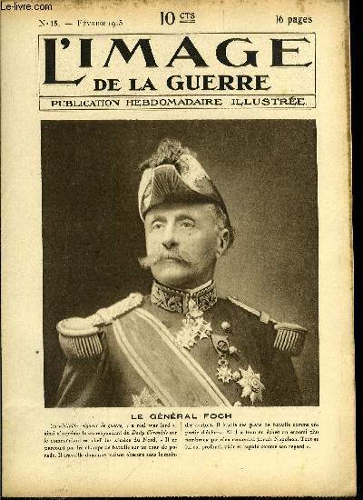 L'IMAGE DE LA GUERRE N 15 - Le gnral Foch, La bataille de Lodz, Tranches allemandes installes dans le Nord en contre bas d'une ligne de chemin de fer, Tranches franaises de premire ligne, non loin de Reims, A l'attaque d'une position serbe