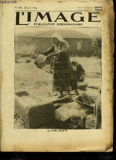 L'IMAGE DE LA GUERRE N 175 - L'Orient, De la necessit de relever les Traitements de la Magistrature, La foire de Lyon, La dfense contre avions, Belgique et Italie, En Macdoine, Causerie financire, Aprs le branle-bas, Moeurs et coutumes d'Orient