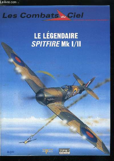 LES COMBATS DU CIEL N 1 - Les premiers combats, L'amlioration du modle, La bataille d'Angleterre, Amliorations ultrieures et changement, Une attitude plus offensive, Les as du Spitfire MK I/II, Appendice