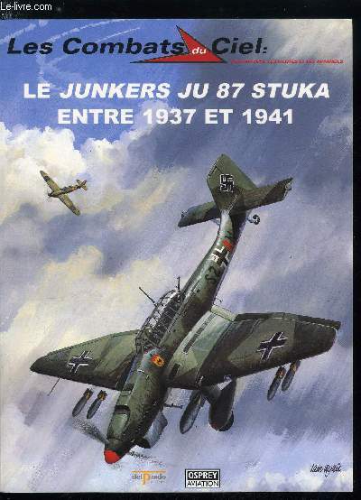 LES COMBATS DU CIEL N 21 - Le Junkers Ju 87 Stuka entre 1937 et 1941, Derniers prparatifs avant les combats, La lgion Condor, L're de la Blitzkrieg : la Pologne, Blitzkrieg a l'Ouest : les Pays Bas et la France, Fin d'un mythe : la bataille