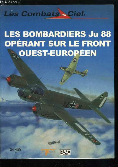 LES COMBATS DU CIEL N 46 - Les bombardiers Ju 88 oprant sur le front Ouest-Europen, 1939-1940 : l're du bombardier prodige, 1940-1943 : a l'preuve du feu, 1944-1945 : le dclin et la dissolution