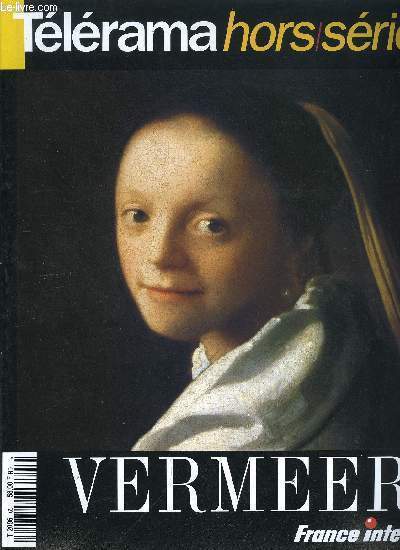 Tlrama hors srie n 65 - Vermeer, Les annes de lumire, Splendeurs et misres du Sicle d'or par Daniel Roche, Toiles de Hollande par Olivier Cena, Le maitre de Delft, entretien avec Jacques Foucart, conservateur au muse du Louvre, par Laurent