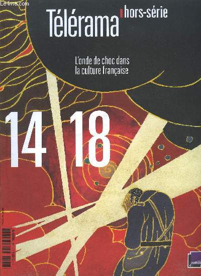 Tlrama hors srie n 188 - Guerre 14/18 - Pertes et fracas, 14-18 n'est pas un bloc, entretien avec l'historienne Annette Becker par Gilles Heur, L'enfer par Gilles Heur, Relents de haine par Franois Ekchajzer, Sur le front des civils par Eric Alary