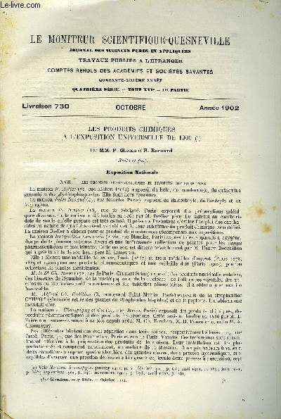 Le moniteur scientifique du docteur Quesneville n 730 - Les produits chimiques a l'exposition universelle de 1900 par P. Gloess et R. Bernard, Sur l'huile de capock, variations du poids molculaires moyen des acides gras fixes par L. Philippe, Progrs