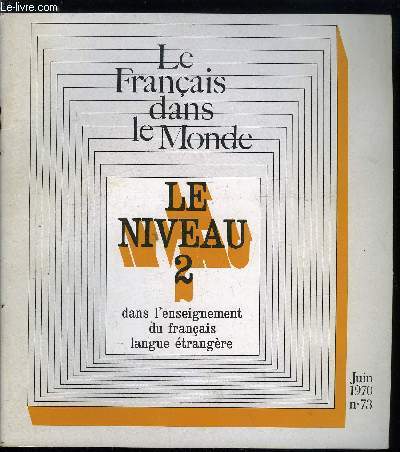 Le franais dans le monde n 73 - L'enseignement du franais langue trangre au Niveau 2 par Francis Debyser, Le contenu linguistique du Niveau 2 par Pierre le Goffic et Henri Besse, L'enseignement de la civilisation : contenu culturel du Niveau 2