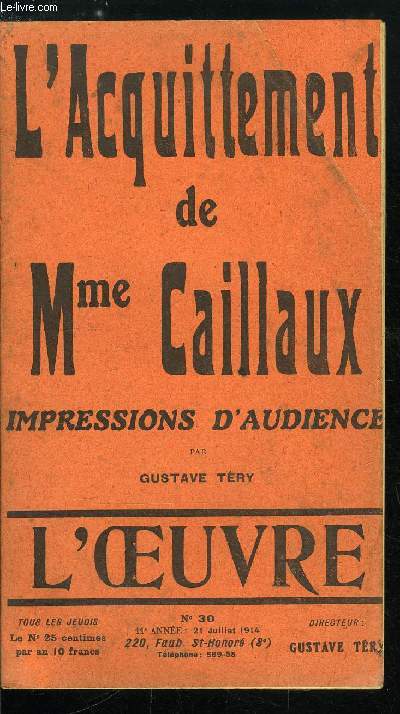 L'oeuvre n 30 - L'acquittement de Mme Caillaux par Gustave Try, La premire audience par J.B., Les tmoins de Mme Caillaux par Franois Lebon, L'acte d'accusation, Ce que nous dirons par Jean Brzolles, Contrefaon, Ceux qui se taisent et ceux