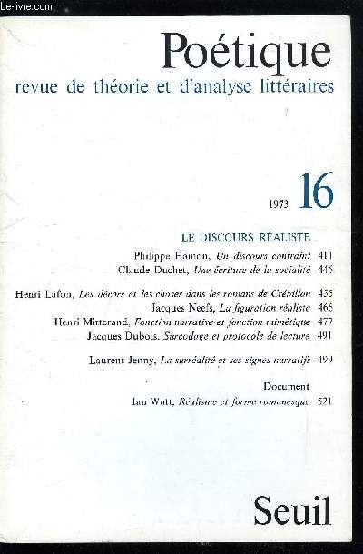 Potique n 16 - Le discours raliste - Un discours contraint par Philippe Hamon, Une criture de la sociabilit par Claude Duchet, Les dcors et les choses dans les romans de Crbillon par Henri Lafon, La figuration raliste par Jacques Neefs, Fonction