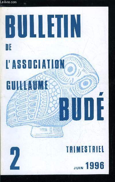 Bulletin de l'association Guillaume Bud n 2 - L'organisation du rcit dans l'autobiographie de Flavius Josphe par Denis Lamour, Ptrone, Satiricon, XXX : le dispensator Cinnamus, par Robert Bedon, La fantaisie verbale dans les oeuvres de jeunesse