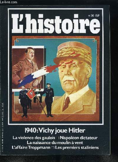 L'histoire n 30 - 1940 : Vichy joue l'Allemagne par Yves Durand, La naissance du moulin a vent par Claude Rivals, L'affaire Troppmann (1869) par Michelle Perrot, La violence des Gaulois par Michel Rouche, Napolon, l'arme et la dictature par Jean Paul