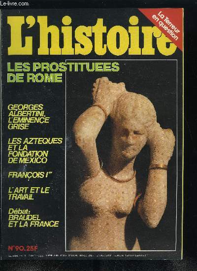 L'histoire n 90 - Un homme d'influence par Jean Pierre Azma, Les prostitues de Rome par Catherine Salles, Georges Albertini, l'minence grise de l'anticommunisme par Pierre Assouline, Les aztques et la fondation de Mexico par Christian Duverger