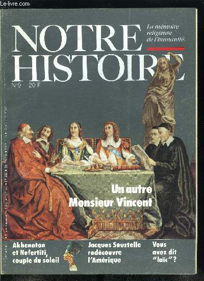 Notre histoire : la mmoire religieuse de l'humanit n 9 - L'historien et son objectivit, Un autre Monsieur Vincent, Jacques Soustelle : ma passion pour les aztques, Vous avez dit lac ?, Akhenaton et Nefertiti, Energumne, Djihad, Malte, la belle