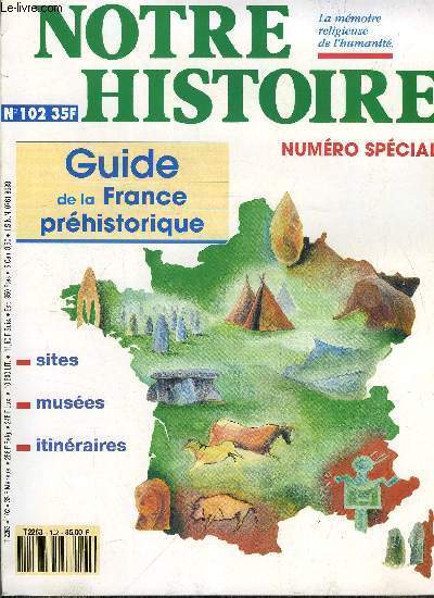 Notre histoire : la mmoire religieuse de l'humanit n 102 - Gisements de prhistoire, Qui ? Ou ? Quand ? par Marie Chantal Frre Sautot, Les prmeiers habitants de la France par Henry de Lumley, De la pierre a l'outil par Eric Boda, Et l'homme maitrisa