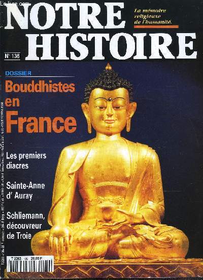 Notre histoire : la mmoire religieuse de l'humanit n 136 - Bouddha, une voie pour l'Occident ?, Schliemann, le dernier hros de Troie par Richard Lebeau, Les diacres de la premire glise par Ccile Dibout et Alexandre Faivre, Saint Anne d'Auvray