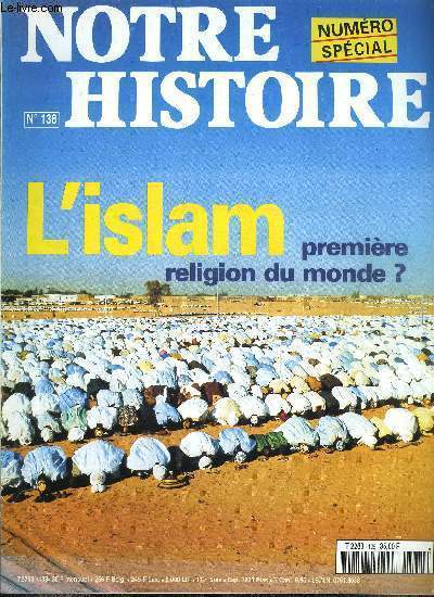 Notre histoire : la mmoire religieuse de l'humanit n 138 - L'Islam face au dfi de l'avenir, Mahomet le prophte fondateur par Anne Marie Delcambre, Sources et piliers par Yves Nol Lelouvier, Une expansion continue par Paul Balta, L'Islam