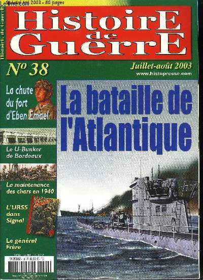 Histoire de guerre n 38 - La bataille de l'Atlantique par Philippe Varnoteaux, Coup de main sur Eben-Emael par Patrick Toussaint, Le gnral Frre par Phillibert de Loisy, Le U-Bunker de Bordeaux par Fabien Reberac, La maintenance des engins blinds