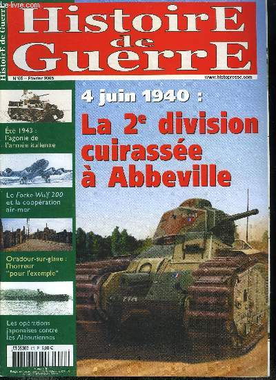 Histoire de guerre n 55 - 4 juin 1940 : la 2e division cuirrass a Abbeville par Jean Robert Gorce, L'agonie de l'arme italienne par Vincent Bernard, Le Fw 200 Condor et la coopration air-mer par Patrick Toussaint, Oradour-sur-Glane : l'horreur