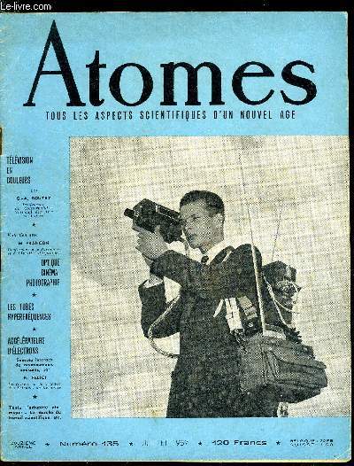 Atomes n 135 - Entretien avec M. Francon, Deux dveloppements importants de l'optique : photographie et cinmatographie, Ou en est la tlvision en couleurs par G.A. Boutry, En attendant la Tlvision en couleurs l'essor de la tlvision monochrome