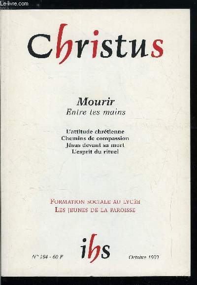 Christus n 184 - Mourir entre tes mains, Ce m'est tout un, que je vive ou je meure par Claude Flipo, Les chemins de la compassion par Ren Claude Baud, Mourir, au cours des ages par Philippe Lcrivain, Le rituel des funrailles par Marie Jose Poir