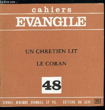 Cahiers Evangile n 48 - Un chrtien lit le Coran, Parler sans complexes, Regard sur le Coran, Le cadre religieux de l'Arabie, Orientations fondamentales du Coran, Dieu, la nature et l'homme, L'histoire et les prophtes, La communaut musulmane, Le Coran