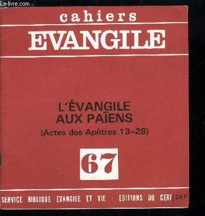 Cahiers Evangile n 67 - L'vangile aux paens, Vue d'ensemble de Actes 13-28, Un appel, trois rcits : la vocation de Paul, L'ouverture dcisive : l'assemble de Jrusalem, Juif avec les Juifs, sans loi avec les sans loi, Des actes des Apotres