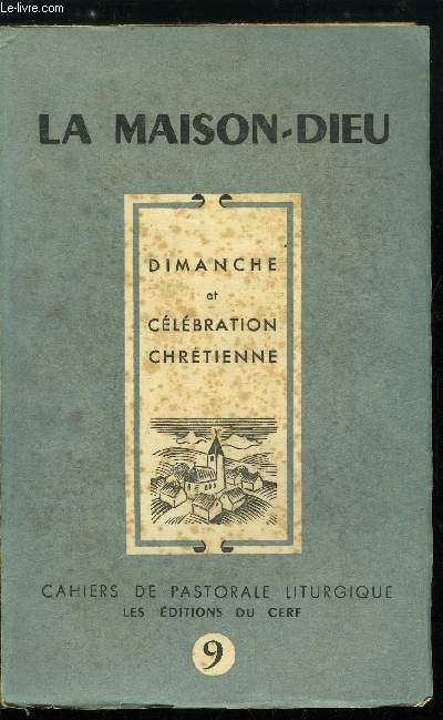 La Maison-Dieu n 9 - Le dimanche - La mystique du dimanche par J. Hild, Le Sabbat judaque, prfiguration du dimanche par L. Leloir, Le dimanche monastique par A. Presse, Fte et clbration chrtienne - Pques, la fte des ftes par O. Casel, L'art