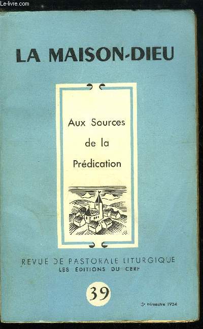 La Maison-Dieu n 39 - Aux sources de la Prdication, La prdication est mystre par Ren Girault, Contenu et pdagogie de la prdication chrtienne par Andr Lig, Conditions d'une prcidation vraiment pastorale par Louis Bouyer, La manire dont Jsus