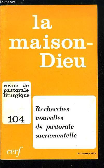 La Maison-Dieu n 104 - Recherches nouvelles de pastorale sacramentelle, Liturgie et sacrement par Henri Denis, Evanglisation et sacrement par Andr Turck, Un document de la Congrgation pour la doctrine de la Foi sur le baptme des petits enfants