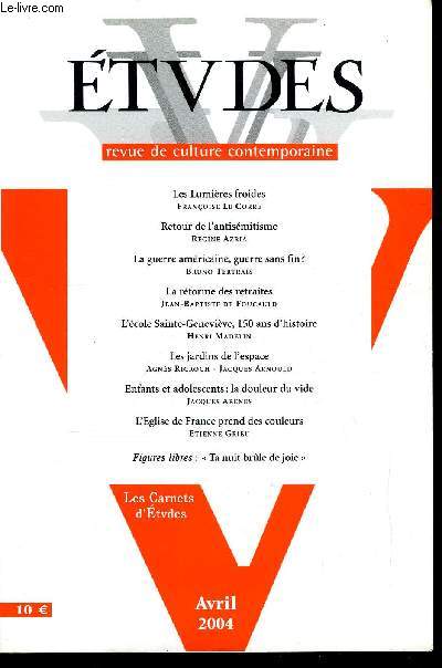 Etudes tome 400 n 4 - Les lumires froides par Franoise le Corre, Le retour de l'antismitisme par Rgine Azria, La guerre amricaine, guerre sans fin ? par Bruno Tertrais, La rforme des retraites par Jean Baptiste de Foucauld, L'cole Sainte Genevive