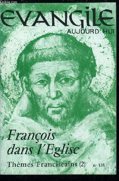 Evangile aujourd'hui n 138 - Pourquoi Franois d'Assise a-t-il tant besoin de l'Eglise ? par Jean Joseph Buirette, Franois d'Assise, l'Eucharistie et l'Eglise par Herv Chaigne, Sens de l'vnement franciscain pour l'Eglise par Marie Dominique Chenu