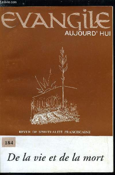 Evangile aujourd'hui n 184 - Hymne a la vie par Nicole Granger, La mort aseptise par Antoine Collot, Sois bni, seigneur, de m'avoir cre, s'accorder a la vie dans un monde profane par Herv Chaigne, Sur la rapport de la vie et de la mort par Jean